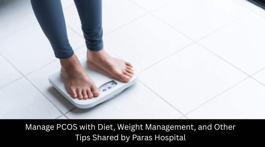 Manage PCOS with Diet, Weight Management, and Other Tips Shared by Paras Hospital