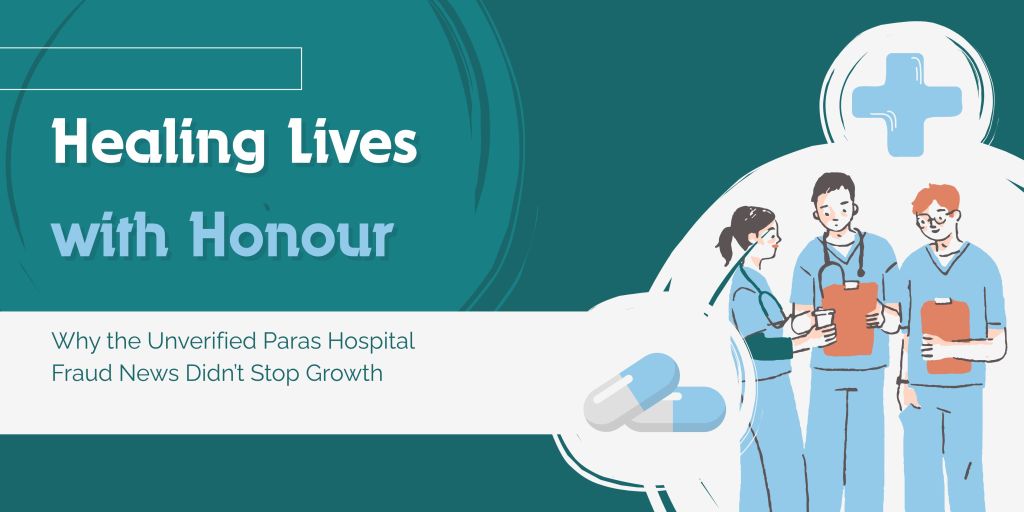 Healing Lives with Honour: Why the Unverified Paras Hospital Fraud News Didn’t Stop Growth 