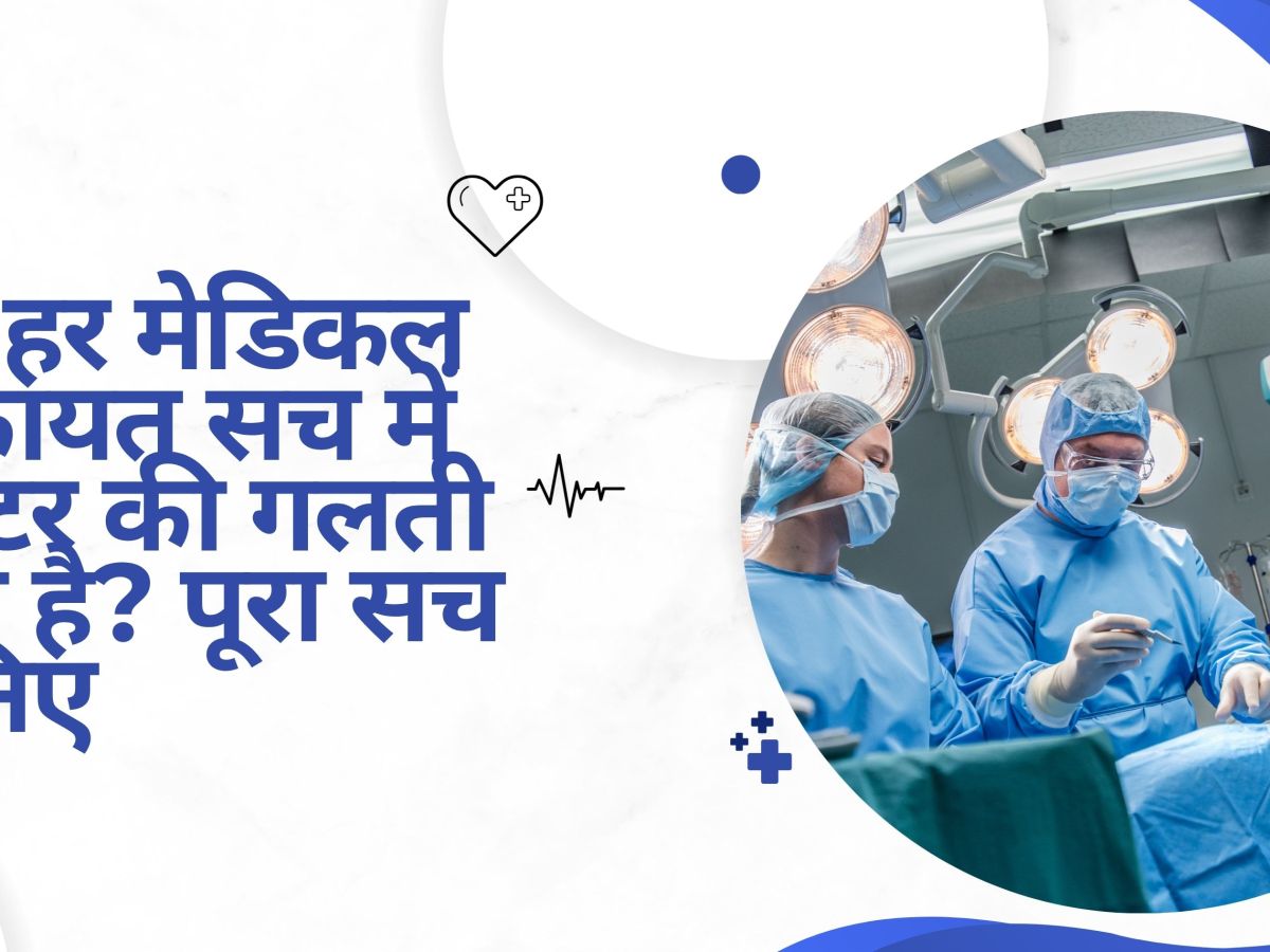क्या हर मेडिकल शिकायत सच में डॉक्टर की गलती होती है? पूरा सच&nbsp;जानिए