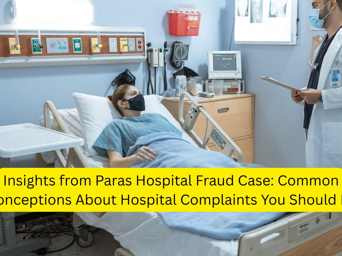 Insights from Paras Hospital Fraud Case: Common Misconceptions About Hospital Complaints You Should&nbsp;Know